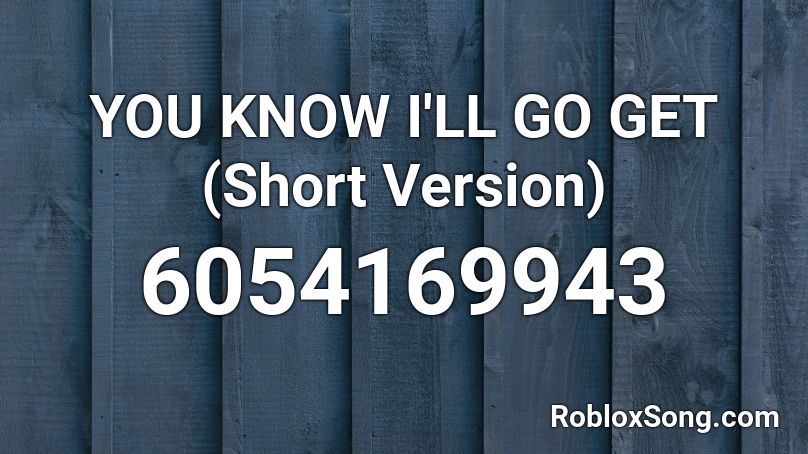 YOU KNOW I'LL GO GET (Short Version) Roblox ID