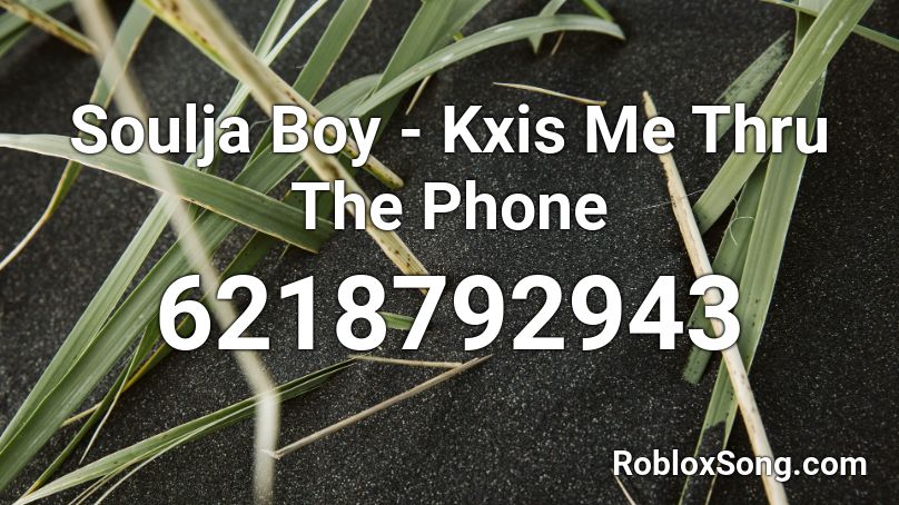 Soulja Boy - Kxis Me Thru The Phone Roblox ID
