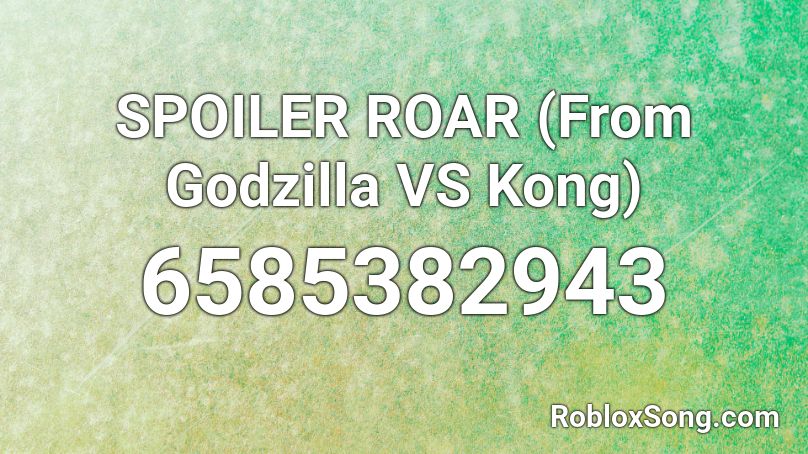 SPOILER ROAR (From Godzilla VS Kong) Roblox ID