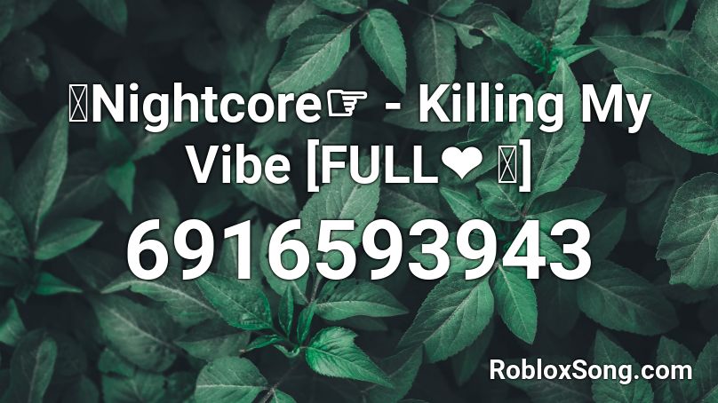 Nightcore - Killing My Vibe [FULL❤ ｡] s 10+ Roblox ID