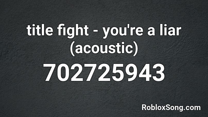 title fight - you're a liar (acoustic)  Roblox ID