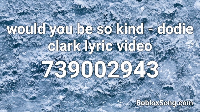 would you be so kind - dodie clark  lyric video Roblox ID