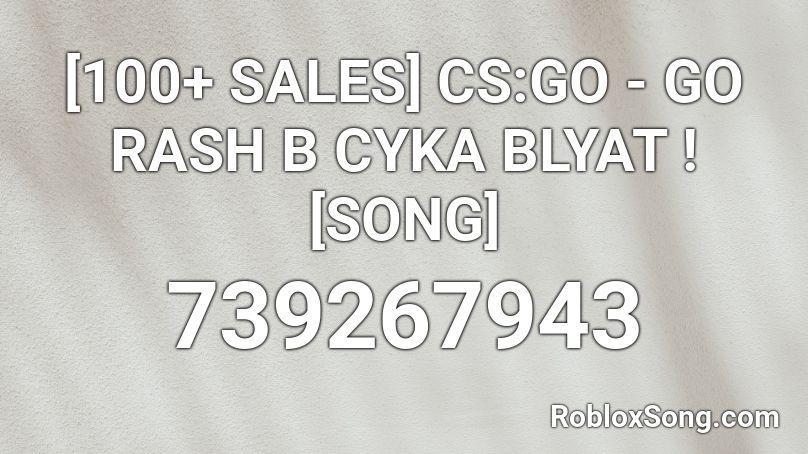 [100+ SALES] CS:GO - GO RASH B CYKA BLYAT ! [SONG] Roblox ID