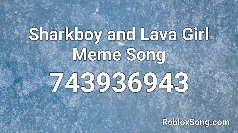 Sharkboy and Lava Girl Meme Song Roblox ID
