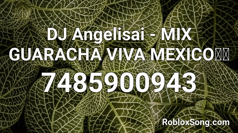 DJ Angelisai - MIX GUARACHA VIVA MEXICO🕺🏻 Roblox ID