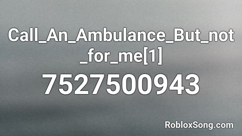 Call_An_Ambulance_But_not_for_me[1] Roblox ID