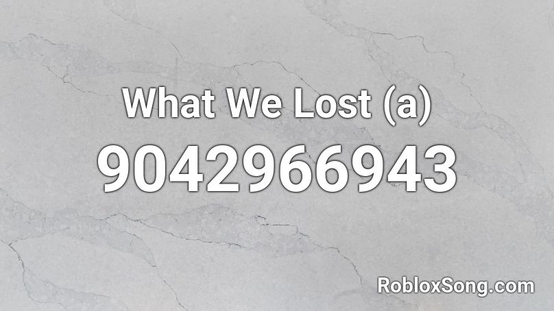 What We Lost (a) Roblox ID