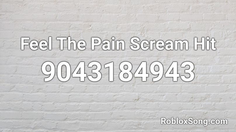 Feel The Pain Scream Hit Roblox ID