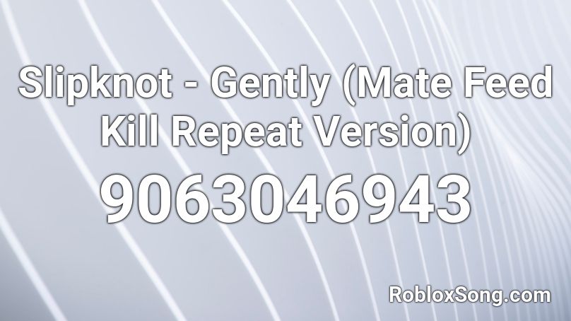 Slipknot - Gently (Mate Feed Kill Repeat Version) Roblox ID