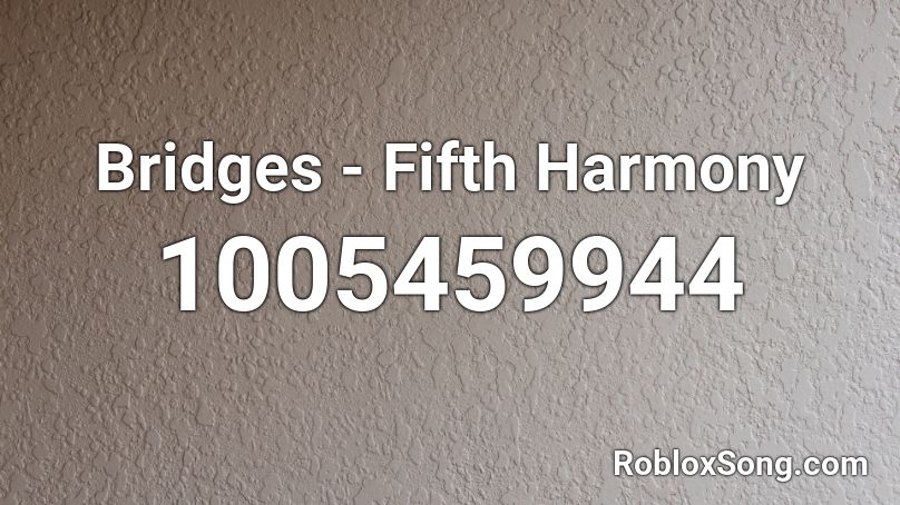 Bridges - Fifth Harmony Roblox ID