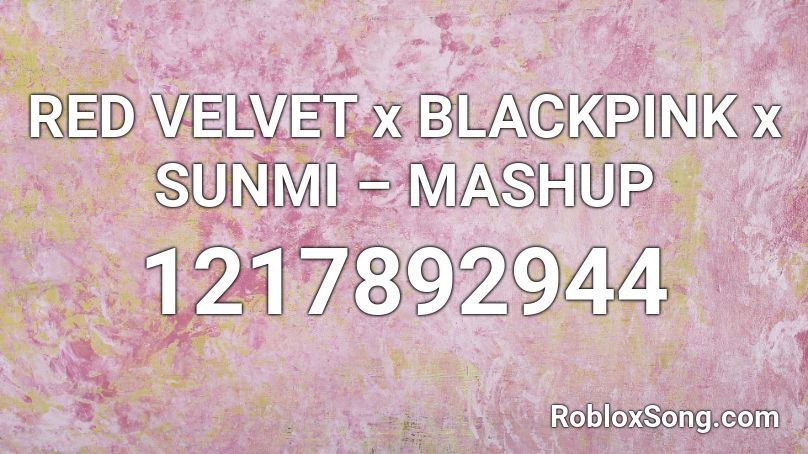 RED VELVET x BLACKPINK x SUNMI – MASHUP Roblox ID