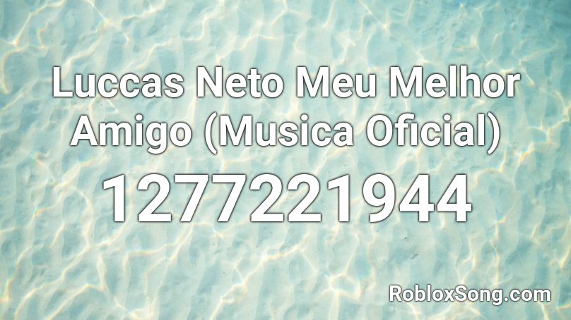 Luccas Neto Meu Melhor Amigo Musica Oficial Roblox Id Roblox Music Codes - id de musicas roblox