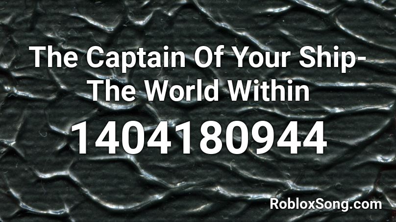 The Captain Of Your Ship- The World Within Roblox ID