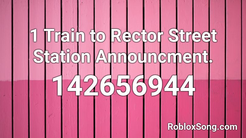 1 Train to Rector Street Station Announcment. Roblox ID