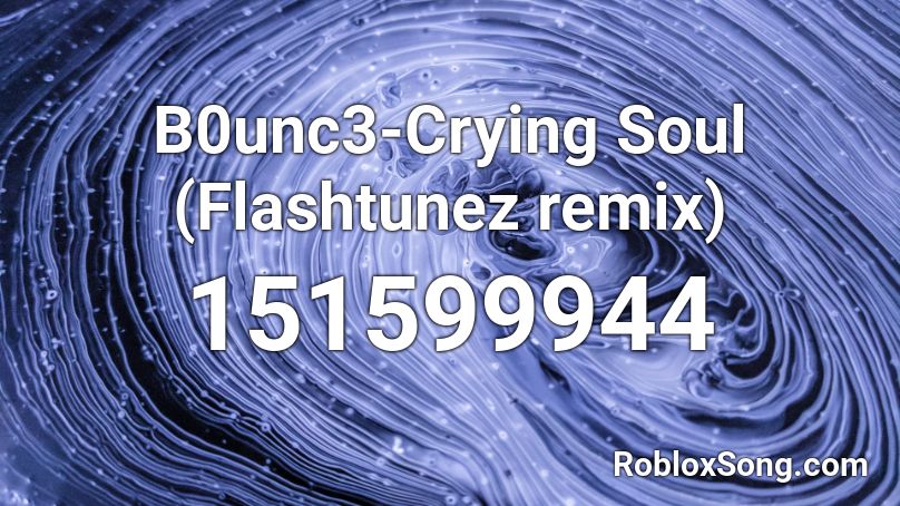 B0unc3-Crying Soul (Flashtunez remix) Roblox ID
