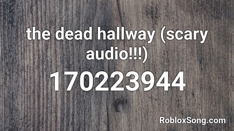 the dead hallway (scary audio!!!) Roblox ID