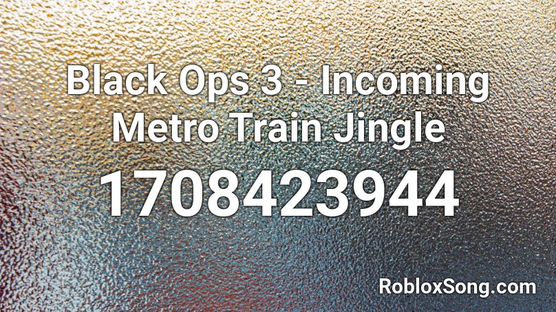 Black Ops 3 - Incoming Metro Train Jingle Roblox ID