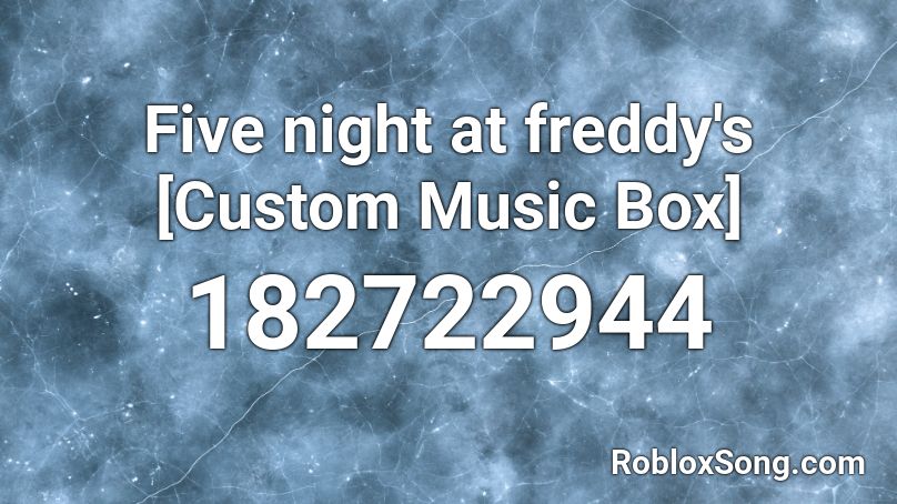 Five night at freddy's [Custom Music Box] Roblox ID