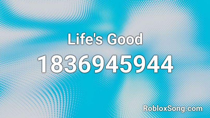 Life's Good Roblox ID