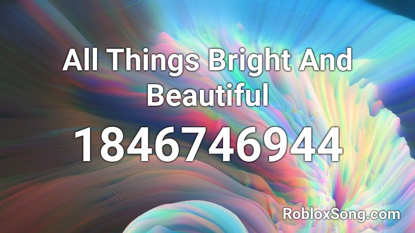 All Things Bright And Beautiful Roblox ID