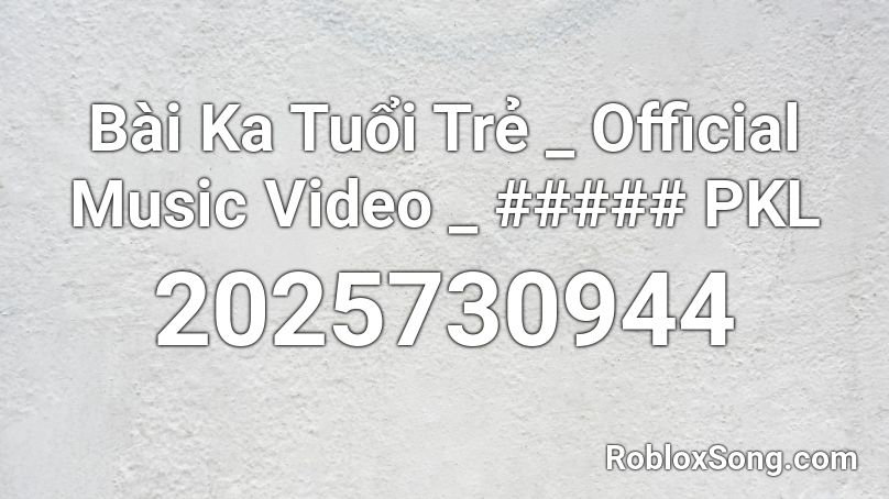 Bài Ka Tuổi Trẻ _ Official Music Video _ ##### PKL Roblox ID