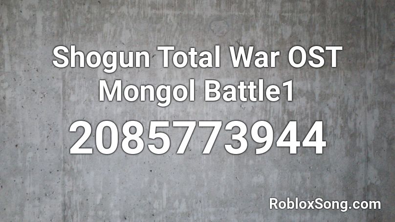 Shogun Total War OST Mongol Battle1 Roblox ID
