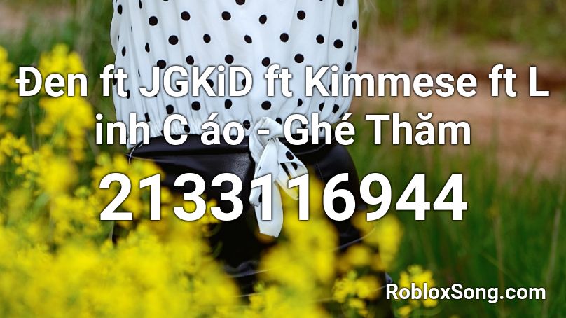 Đen ft JGKiD ft Kimmese ft L inh C áo - Ghé Thăm  Roblox ID