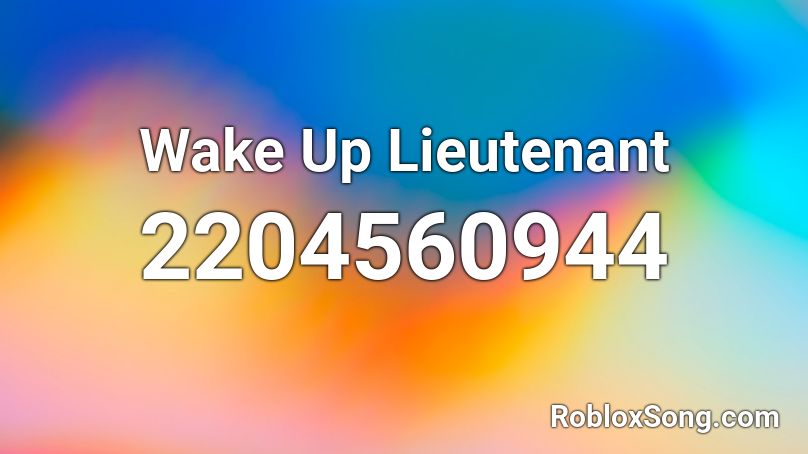 Wake Up Lieutenant Roblox ID
