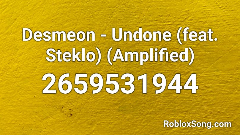 Desmeon - Undone (feat. Steklo) (Amplified) Roblox ID