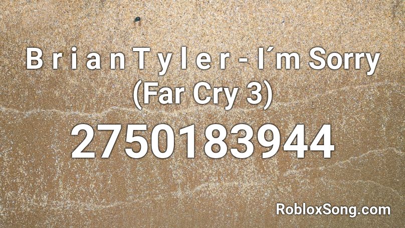 B r i a n T y l e r - I´m Sorry (Far Cry 3) Roblox ID