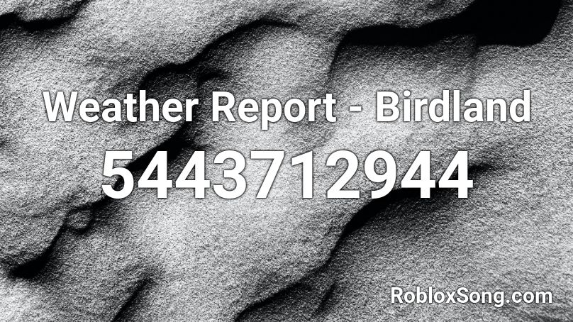 Weather Report - Birdland Roblox ID