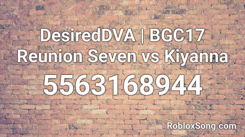 DesiredDVA | BGC17 Reunion Seven vs Kiyanna Roblox ID