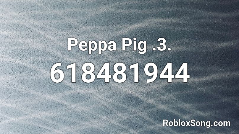Peppa Pig .3. Roblox ID - Roblox music codes