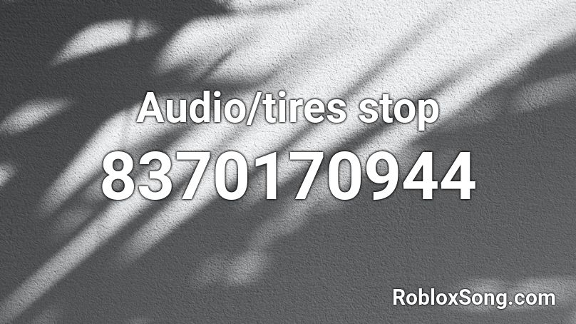 Audio/tires stop Roblox ID