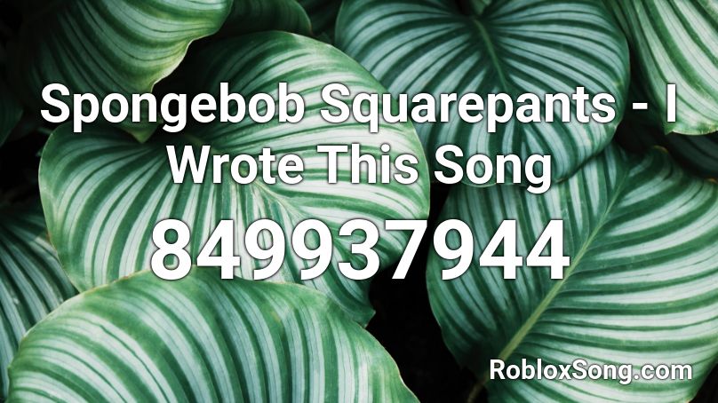 Spongebob Squarepants - I Wrote This Song Roblox ID