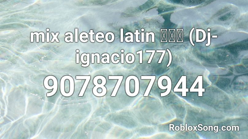 mix aleteo latin 💃🕺👑  (Dj-ignacio177) Roblox ID