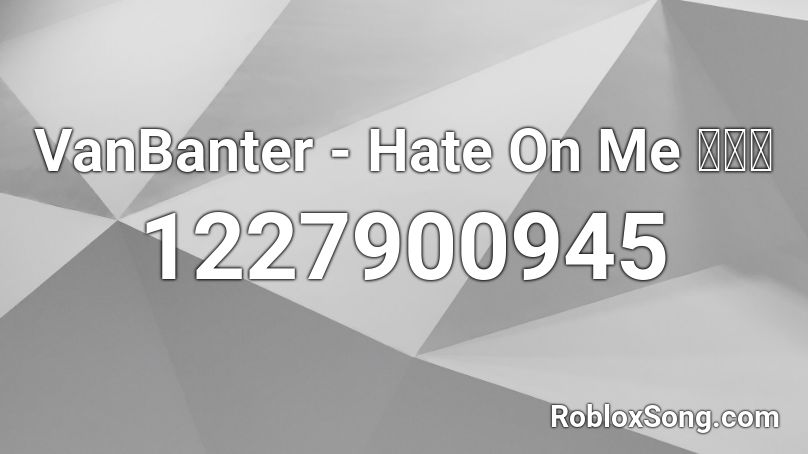 VanBanter - Hate On Me 🔥🌊💯  Roblox ID