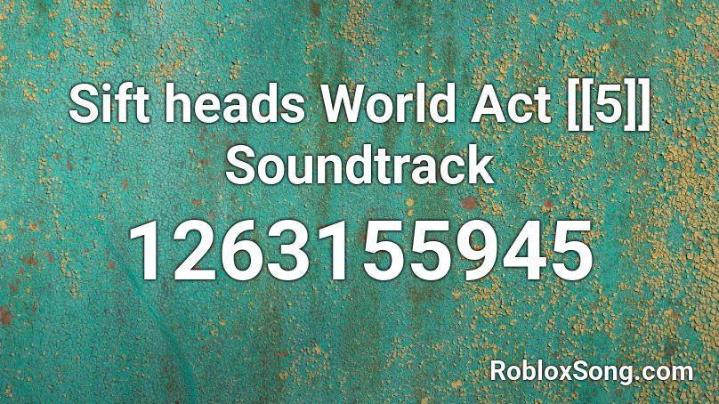 Sift heads World Act [[5]] Soundtrack Roblox ID