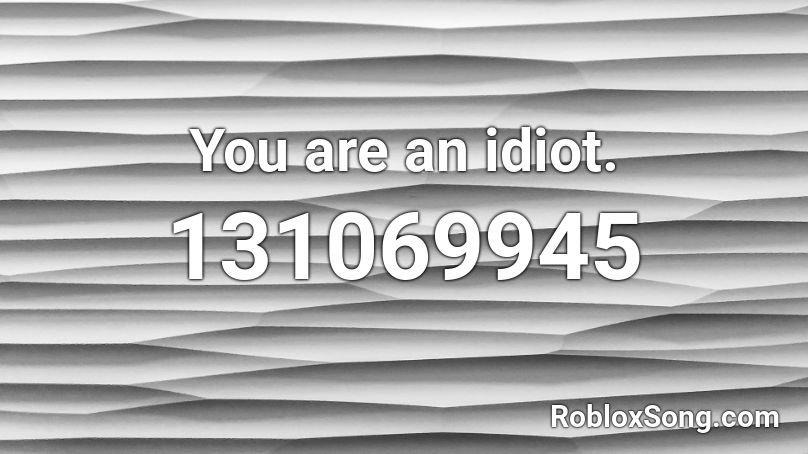 Youareanidiot Roblox Id