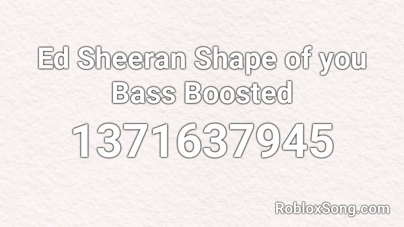 Ed Sheeran Shape of you  Bass Boosted Roblox ID