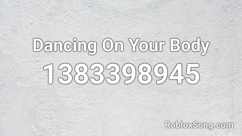 Dancing On Your Body  Roblox ID