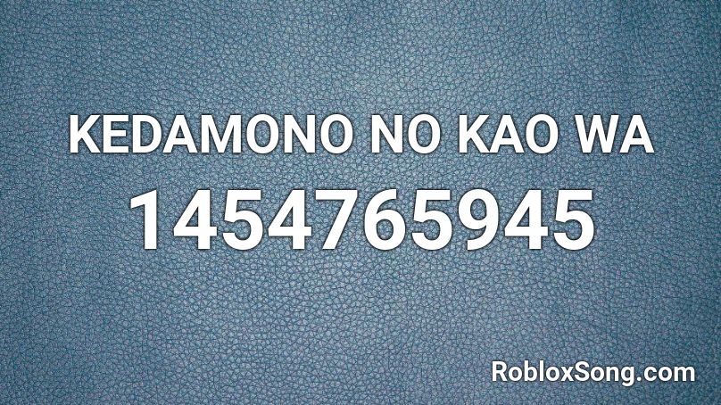 KEDAMONO NO KAO WA Roblox ID
