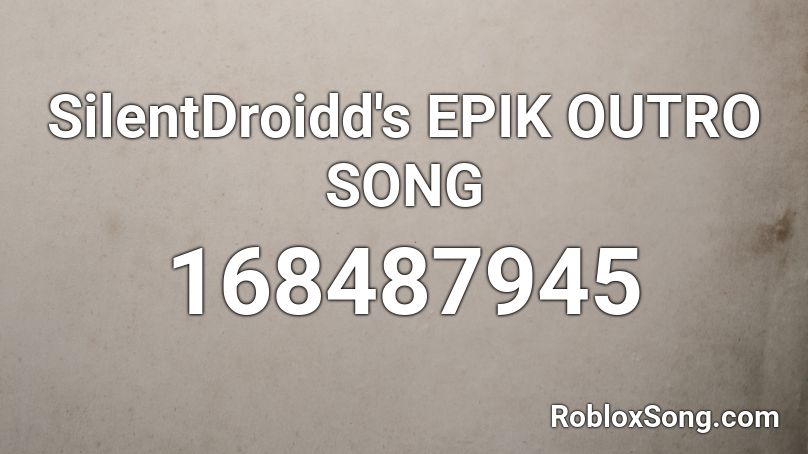 SilentDroidd's EPIK OUTRO SONG Roblox ID