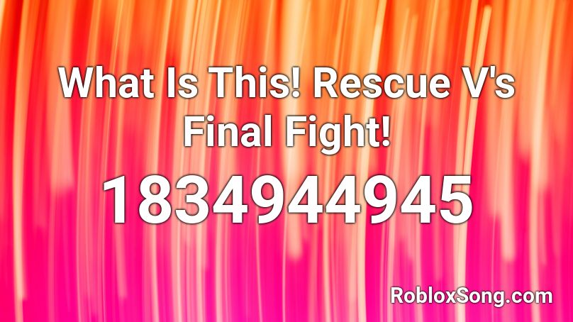 What Is This! Rescue V's Final Fight! Roblox ID