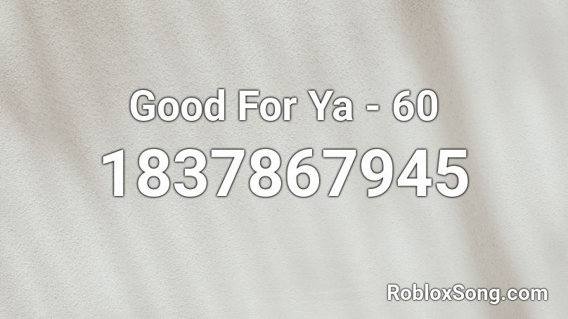 Good For Ya - 60 Roblox ID