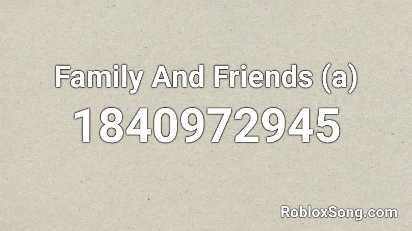 Family And Friends (a) Roblox ID