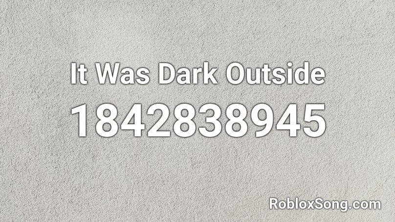 It Was Dark Outside Roblox ID