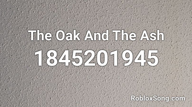 The Oak And The Ash Roblox ID