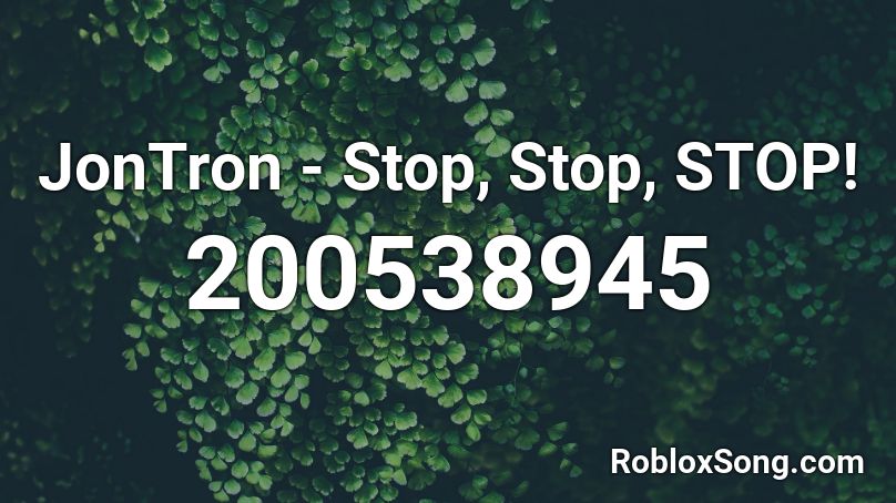 JonTron - Stop, Stop, STOP! Roblox ID