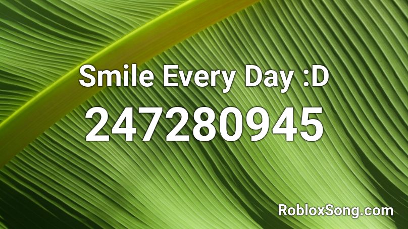 Smile Every Day :D Roblox ID